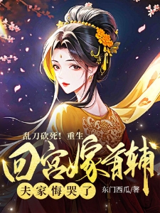 乱刀砍死!重生回宫嫁首辅,夫家悔哭了